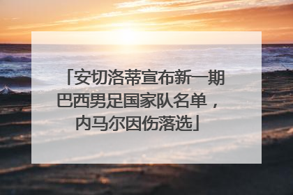 安切洛蒂宣布新一期巴西男足国家队名单，内马尔因伤落选