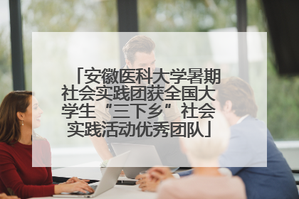 安徽医科大学暑期社会实践团获全国大学生“三下乡”社会实践活动优秀团队