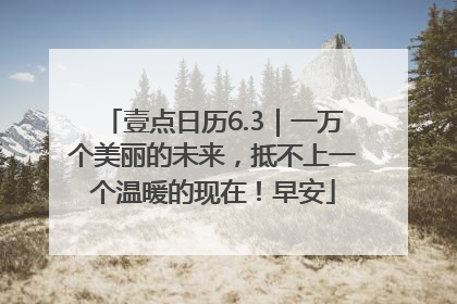 壹点日历6.3｜一万个美丽的未来，抵不上一个温暖的现在！早安