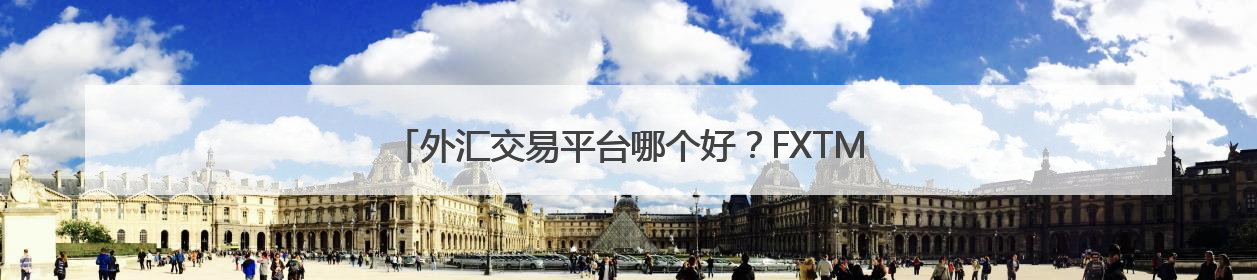 外汇交易平台哪个好？FXTM富拓以全维实力交出高分答卷