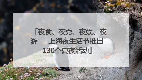 夜食、夜秀、夜娱、夜游……上海夜生活节推出130个夏夜活动