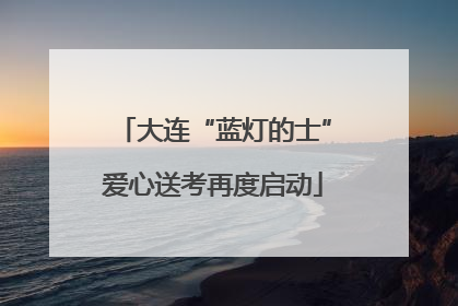 大连“蓝灯的士”爱心送考再度启动