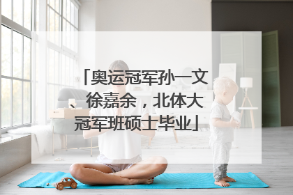 奥运冠军孙一文、徐嘉余，北体大冠军班硕士毕业