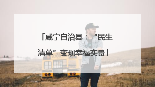 威宁自治县：“民生清单”变现幸福实景