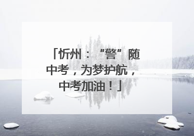忻州：“警”随中考，为梦护航，中考加油！
