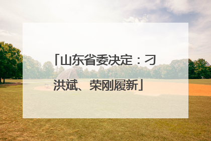 山东省委决定：刁洪斌、荣刚履新