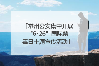 常州公安集中开展“6･26”国际禁毒日主题宣传活动