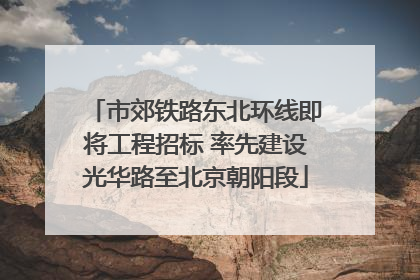 市郊铁路东北环线即将工程招标 率先建设光华路至北京朝阳段