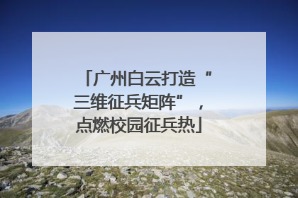 广州白云打造“三维征兵矩阵”，点燃校园征兵热