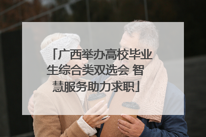 广西举办高校毕业生综合类双选会 智慧服务助力求职
