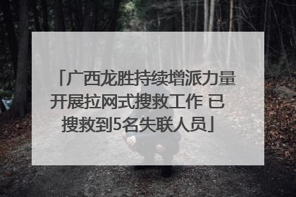 广西龙胜持续增派力量开展拉网式搜救工作 已搜救到5名失联人员