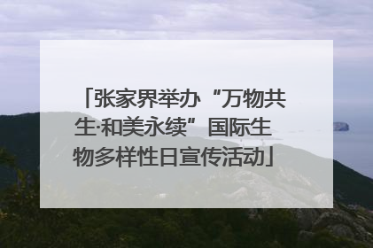 张家界举办“万物共生·和美永续”国际生物多样性日宣传活动