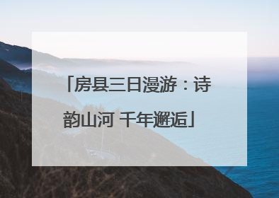 房县三日漫游：诗韵山河 千年邂逅