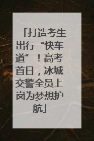 打造考生出行“快车道”！高考首日，冰城交警全员上岗为梦想护航