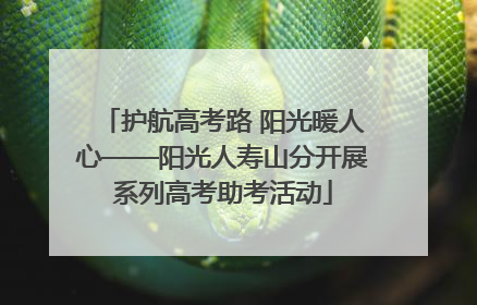 护航高考路 阳光暖人心——阳光人寿山分开展系列高考助考活动