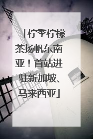 柠季柠檬茶扬帆东南亚！首站进驻新加坡、马来西亚