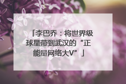李巴乔：将世界级球星带到武汉的“正能量网络大V”