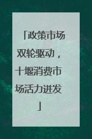 政策市场双轮驱动，十堰消费市场活力迸发