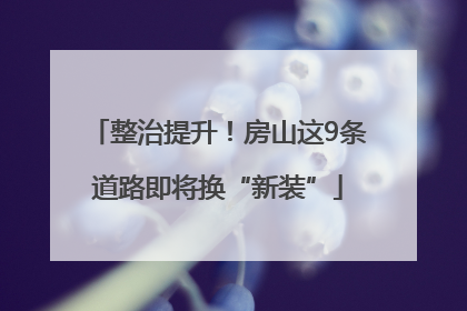 整治提升！房山这9条道路即将换“新装”
