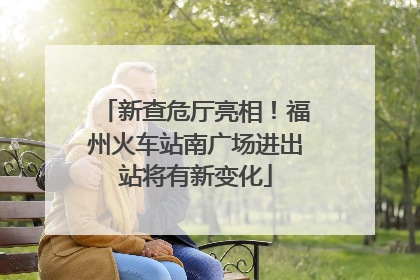新查危厅亮相！福州火车站南广场进出站将有新变化