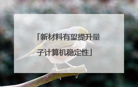 新材料有望提升量子计算机稳定性