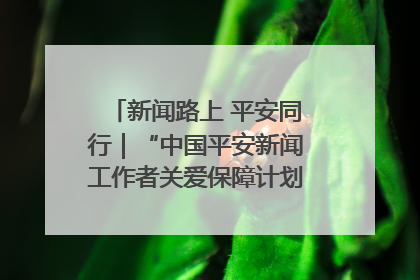 新闻路上 平安同行｜“中国平安新闻工作者关爱保障计划”在鲁落地