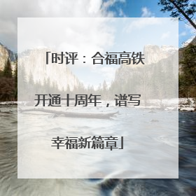 时评：合福高铁开通十周年，谱写幸福新篇章