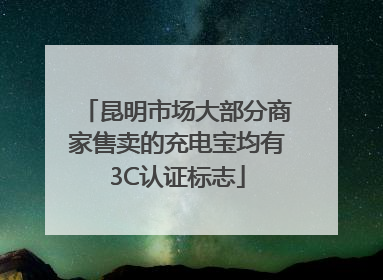 昆明市场大部分商家售卖的充电宝均有3C认证标志