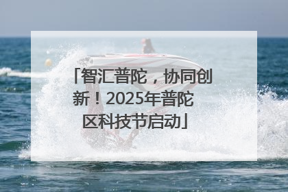 智汇普陀，协同创新！2025年普陀区科技节启动