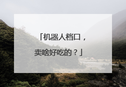 机器人档口，卖啥好吃的？