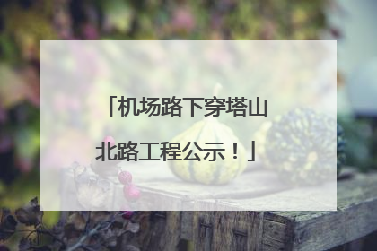 机场路下穿塔山北路工程公示！
