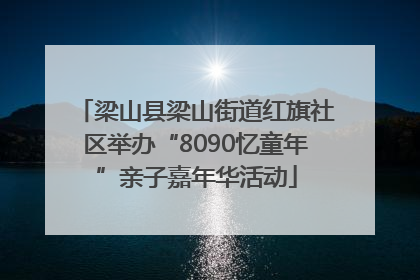 梁山县梁山街道红旗社区举办“8090忆童年”亲子嘉年华活动