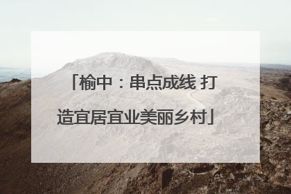 榆中：串点成线 打造宜居宜业美丽乡村
