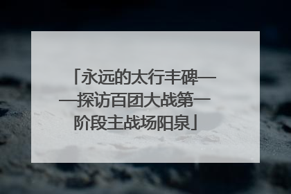 永远的太行丰碑——探访百团大战第一阶段主战场阳泉