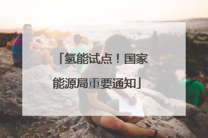 氢能试点！国家能源局重要通知