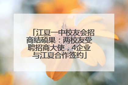 江夏一中校友会招商结硕果：两校友受聘招商大使，4企业与江夏合作签约