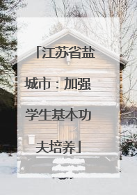 江苏省盐城市：加强学生基本功夫培养