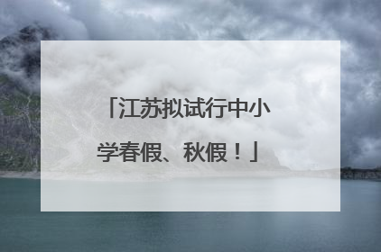 江苏拟试行中小学春假、秋假！