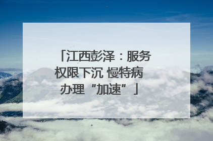 江西彭泽：服务权限下沉 慢特病办理“加速”