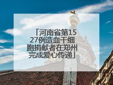 河南省第1527例造血干细胞捐献者在郑州完成爱心传递