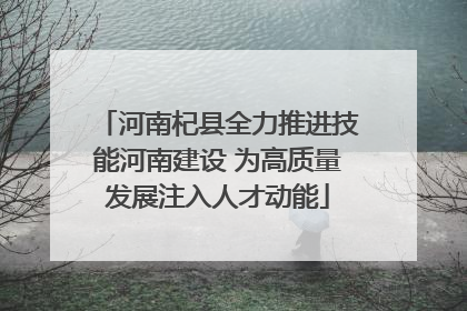 河南杞县全力推进技能河南建设 为高质量发展注入人才动能