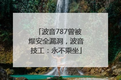 波音787曾被爆安全漏洞，波音技工：永不乘坐
