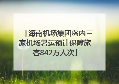 海南机场集团岛内三家机场暑运预计保障旅客842万人次