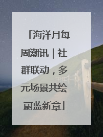 海洋月每周潮讯｜社群联动，多元场景共绘蔚蓝新章