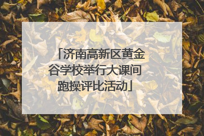 济南高新区黄金谷学校举行大课间跑操评比活动