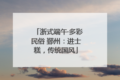 浙式端午·多彩民俗 鄞州：进士糕，传统国风