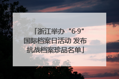 浙江举办“6·9”国际档案日活动 发布抗战档案珍品名单
