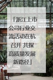 浙江上市公司行业交流活动在杭召开 共探高质量发展新路径