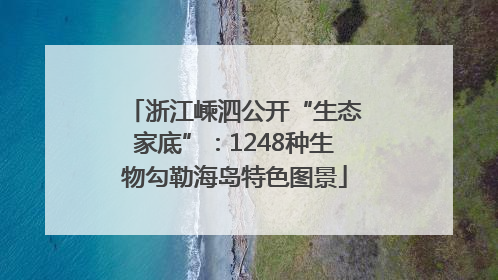 浙江嵊泗公开“生态家底”：1248种生物勾勒海岛特色图景