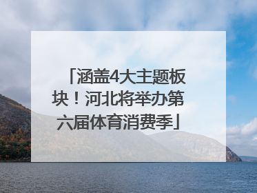 涵盖4大主题板块！河北将举办第六届体育消费季